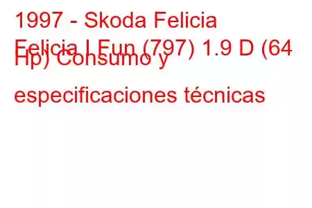 1997 - Skoda Felicia
Felicia I Fun (797) 1.9 D (64 Hp) Consumo y especificaciones técnicas