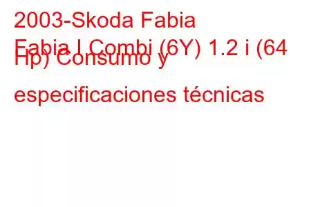 2003-Skoda Fabia
Fabia I Combi (6Y) 1.2 i (64 Hp) Consumo y especificaciones técnicas