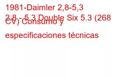 1981-Daimler 2,8-5,3
2.8 - 5.3 Double Six 5.3 (268 CV) Consumo y especificaciones técnicas