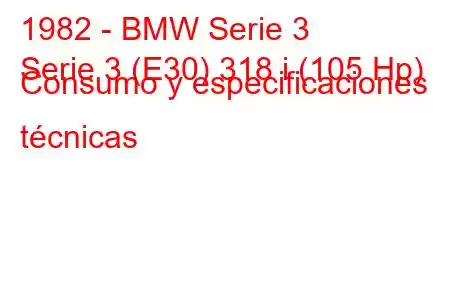 1982 - BMW Serie 3
Serie 3 (E30) 318 i (105 Hp) Consumo y especificaciones técnicas