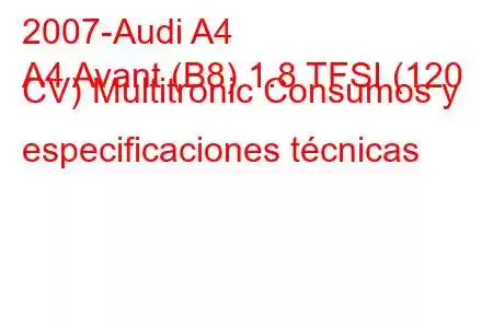 2007-Audi A4
A4 Avant (B8) 1.8 TFSI (120 CV) Multitronic Consumos y especificaciones técnicas