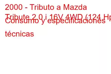 2000 - Tributo a Mazda
Tribute 2.0 i 16V 4WD (124 Hp) Consumo y especificaciones técnicas