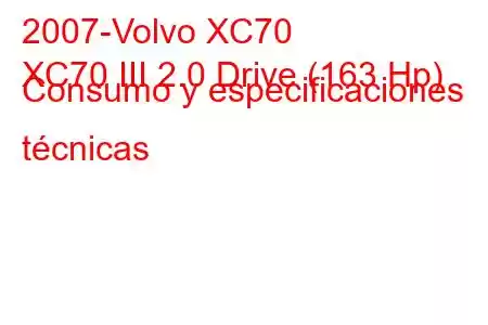 2007-Volvo XC70
XC70 III 2.0 Drive (163 Hp) Consumo y especificaciones técnicas