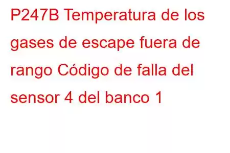 P247B Temperatura de los gases de escape fuera de rango Código de falla del sensor 4 del banco 1