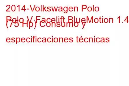 2014-Volkswagen Polo
Polo V Facelift BlueMotion 1.4d (75 Hp) Consumo y especificaciones técnicas