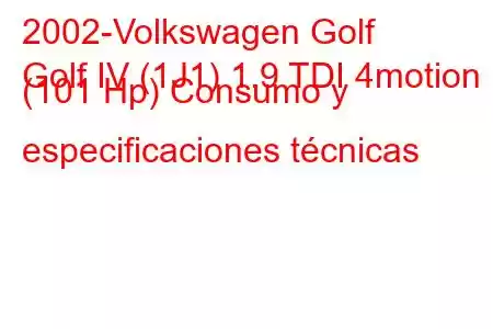 2002-Volkswagen Golf
Golf IV (1J1) 1.9 TDI 4motion (101 Hp) Consumo y especificaciones técnicas