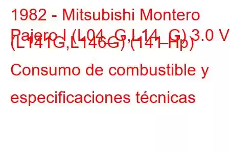 1982 - Mitsubishi Montero
Pajero I (L04_G,L14_G) 3.0 V6 (L141G,L146G) (141 Hp) Consumo de combustible y especificaciones técnicas