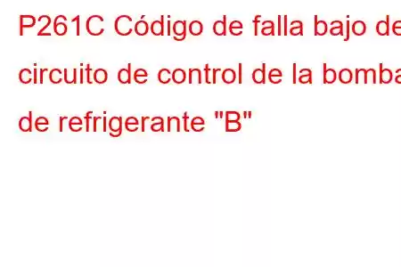 P261C Código de falla bajo del circuito de control de la bomba de refrigerante 