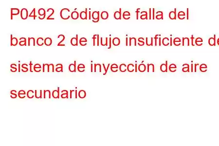 P0492 Código de falla del banco 2 de flujo insuficiente del sistema de inyección de aire secundario