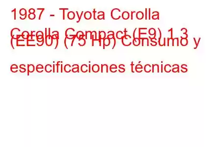 1987 - Toyota Corolla
Corolla Compact (E9) 1.3 (EE90) (75 Hp) Consumo y especificaciones técnicas