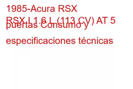 1985-Acura RSX
RSX I 1.6 L (113 CV) AT 5 puertas Consumo y especificaciones técnicas