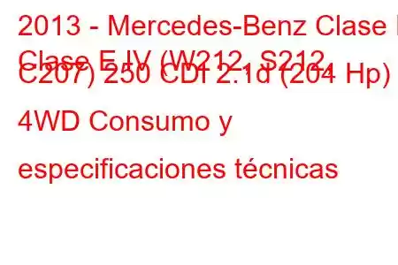 2013 - Mercedes-Benz Clase E
Clase E IV (W212, S212, C207) 250 CDI 2.1d (204 Hp) 4WD Consumo y especificaciones técnicas