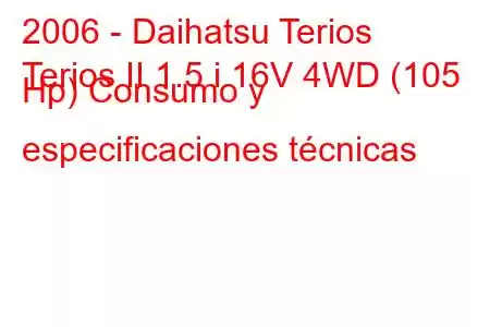 2006 - Daihatsu Terios
Terios II 1.5 i 16V 4WD (105 Hp) Consumo y especificaciones técnicas