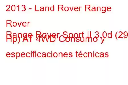 2013 - Land Rover Range Rover
Range Rover Sport II 3.0d (292 Hp) AT 4WD Consumo y especificaciones técnicas