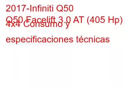 2017-Infiniti Q50
Q50 Facelift 3.0 AT (405 Hp) 4x4 Consumo y especificaciones técnicas