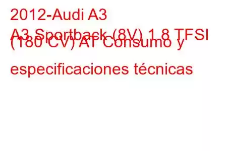 2012-Audi A3
A3 Sportback (8V) 1.8 TFSI (180 CV) AT Consumo y especificaciones técnicas