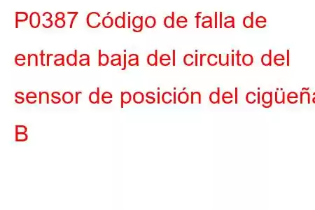 P0387 Código de falla de entrada baja del circuito del sensor de posición del cigüeñal B