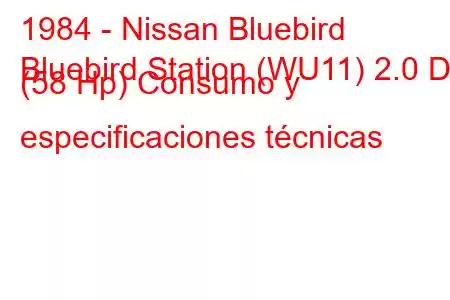 1984 - Nissan Bluebird
Bluebird Station (WU11) 2.0 D (58 Hp) Consumo y especificaciones técnicas