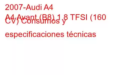 2007-Audi A4
A4 Avant (B8) 1.8 TFSI (160 CV) Consumos y especificaciones técnicas