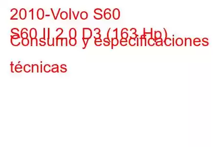 2010-Volvo S60
S60 II 2.0 D3 (163 Hp) Consumo y especificaciones técnicas