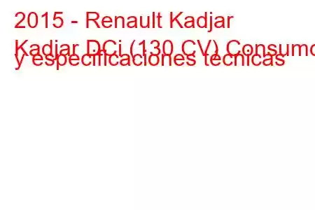 2015 - Renault Kadjar
Kadjar DCi (130 CV) Consumo y especificaciones técnicas