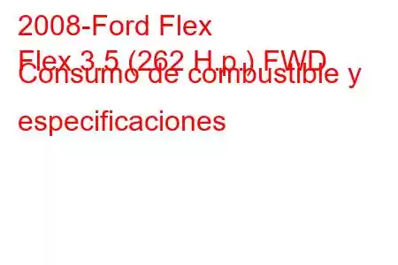 2008-Ford Flex
Flex 3.5 (262 H.p.) FWD Consumo de combustible y especificaciones