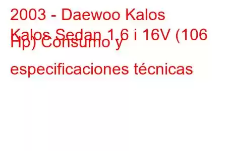 2003 - Daewoo Kalos
Kalos Sedan 1.6 i 16V (106 Hp) Consumo y especificaciones técnicas