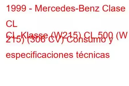 1999 - Mercedes-Benz Clase CL
CL-Klasse (W215) CL 500 (W 215) (306 CV) Consumo y especificaciones técnicas