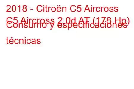 2018 - Citroën C5 Aircross
C5 Aircross 2.0d AT (178 Hp) Consumo y especificaciones técnicas