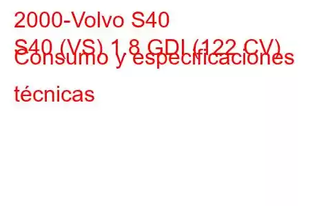 2000-Volvo S40
S40 (VS) 1.8 GDI (122 CV) Consumo y especificaciones técnicas