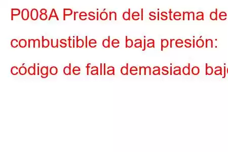 P008A Presión del sistema de combustible de baja presión: código de falla demasiado bajo