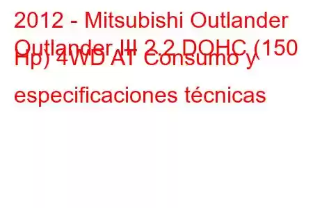 2012 - Mitsubishi Outlander
Outlander III 2.2 DOHC (150 Hp) 4WD AT Consumo y especificaciones técnicas