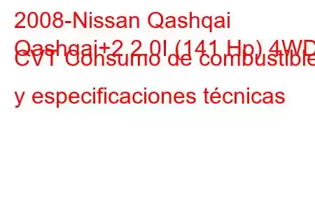 2008-Nissan Qashqai
Qashqai+2 2.0I (141 Hp) 4WD CVT Consumo de combustible y especificaciones técnicas