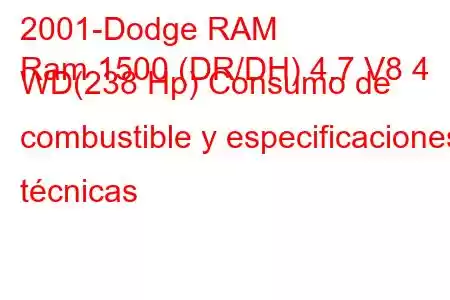 2001-Dodge RAM
Ram 1500 (DR/DH) 4.7 V8 4 WD(238 Hp) Consumo de combustible y especificaciones técnicas