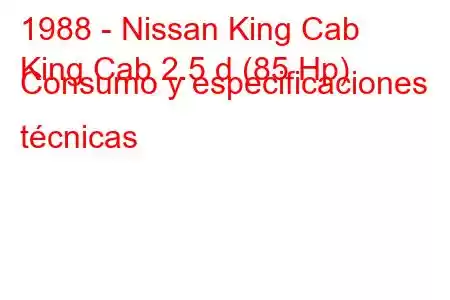 1988 - Nissan King Cab
King Cab 2.5 d (85 Hp) Consumo y especificaciones técnicas