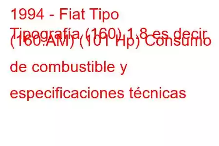 1994 - Fiat Tipo
Tipografía (160) 1.8 es decir. (160.AM) (101 Hp) Consumo de combustible y especificaciones técnicas