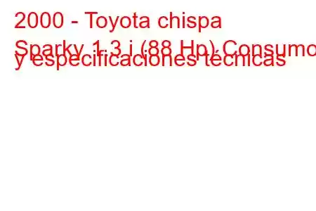 2000 - Toyota chispa
Sparky 1.3 i (88 Hp) Consumo y especificaciones técnicas