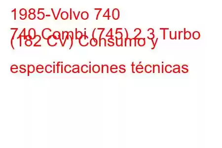 1985-Volvo 740
740 Combi (745) 2.3 Turbo (182 CV) Consumo y especificaciones técnicas