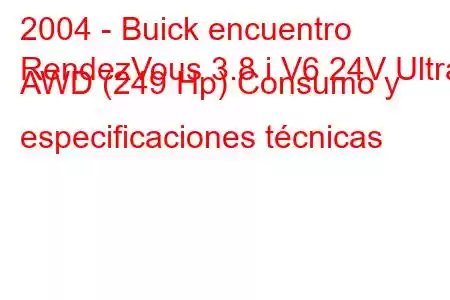 2004 - Buick encuentro
RendezVous 3.8 i V6 24V Ultra AWD (249 Hp) Consumo y especificaciones técnicas