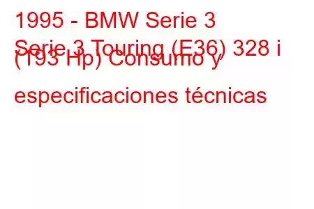 1995 - BMW Serie 3
Serie 3 Touring (E36) 328 i (193 Hp) Consumo y especificaciones técnicas