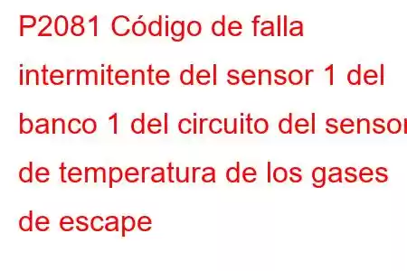 P2081 Código de falla intermitente del sensor 1 del banco 1 del circuito del sensor de temperatura de los gases de escape