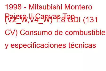 1998 - Mitsubishi Montero
Pajero II Canvas Top (V2_W,V4_W) 1.8 GDI (131 CV) Consumo de combustible y especificaciones técnicas