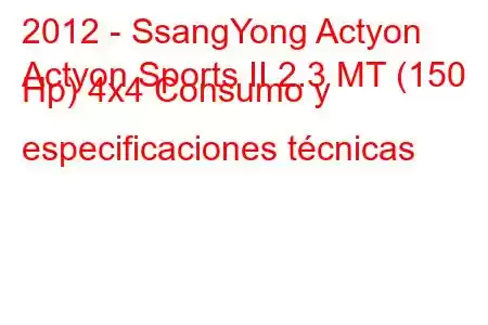 2012 - SsangYong Actyon
Actyon Sports II 2.3 MT (150 Hp) 4x4 Consumo y especificaciones técnicas