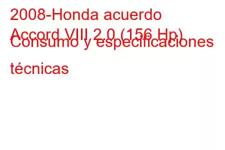 2008-Honda acuerdo
Accord VIII 2.0 (156 Hp) Consumo y especificaciones técnicas