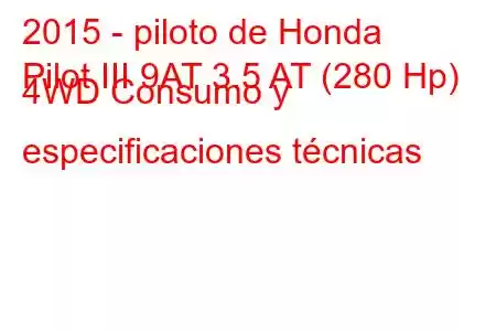 2015 - piloto de Honda
Pilot III 9AT 3.5 AT (280 Hp) 4WD Consumo y especificaciones técnicas