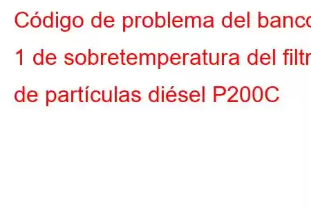 Código de problema del banco 1 de sobretemperatura del filtro de partículas diésel P200C