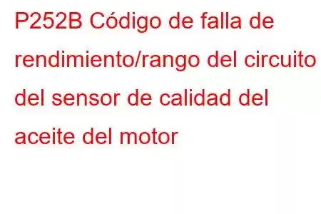 P252B Código de falla de rendimiento/rango del circuito del sensor de calidad del aceite del motor