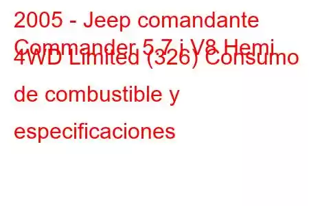 2005 - Jeep comandante
Commander 5.7 i V8 Hemi 4WD Limited (326) Consumo de combustible y especificaciones