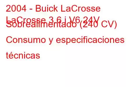 2004 - Buick LaCrosse
LaCrosse 3.6 i V6 24V Sobrealimentado (240 CV) Consumo y especificaciones técnicas