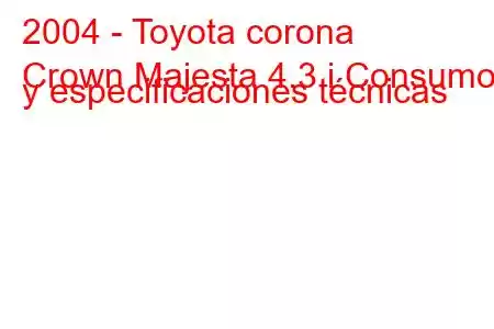 2004 - Toyota corona
Crown Majesta 4.3 i Consumo y especificaciones técnicas